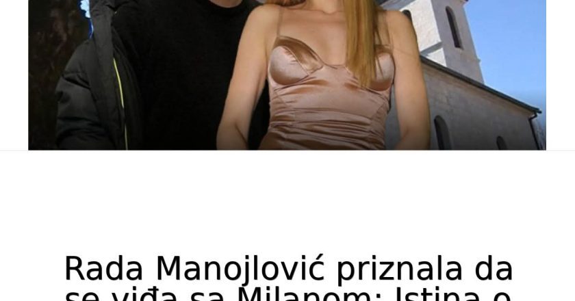 Rada Manojlović priznala da se vida sa Milanom: Istina o njihovim susretima iznenadila fanove!
